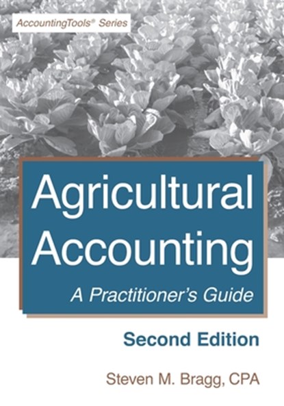 Agricultural Accounting: Second Edition: A Practitioner's Guide, Steven M. Bragg - Paperback - 9781642210293