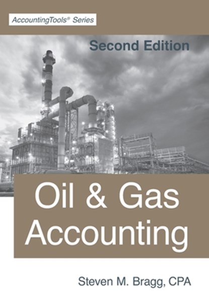 Oil & Gas Accounting: Second Edition, Steven M. Bragg - Paperback - 9781642210668