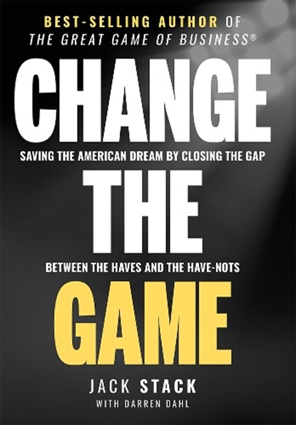 Change the Game: Saving the American Dream by Closing the Gap Between the Haves and the Have-Nots, Jack Stack - Gebonden - 9781642251296