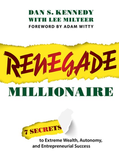 Renegade Millionaire: 7 Secrets to Extreme Wealth, Autonomy, and Entrepreneurial Success, Dan S. Kennedy - Paperback - 9781642251821