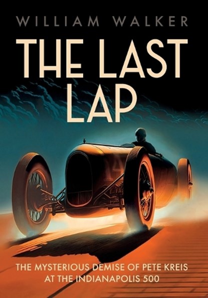 The Last Lap: The Mysterious Demise of Pete Kreis at The Indianapolis 500, William T. Walker - Gebonden - 9781642341423
