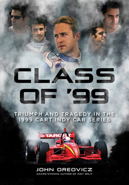 Class of '99: Triumph and Tragedy in the 1999 Cart Indy Car Series, John Oreovicz - Gebonden - 9781642341812