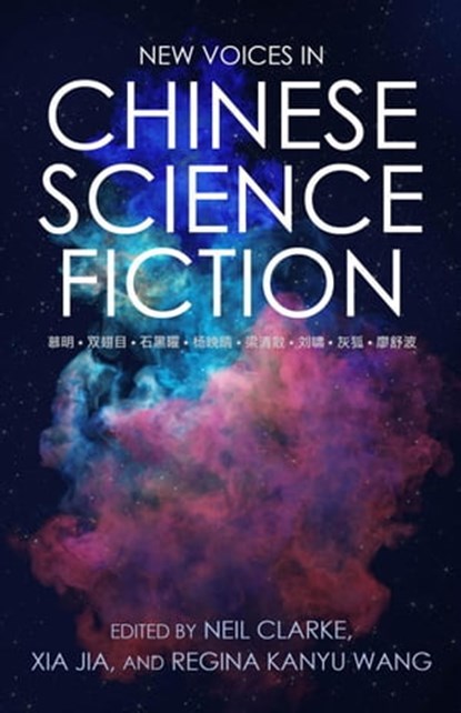 New Voices in Chinese Science Fiction, Neil Clarke ; Regina Kanyu Wang ; Xia Jia - Ebook - 9781642361100