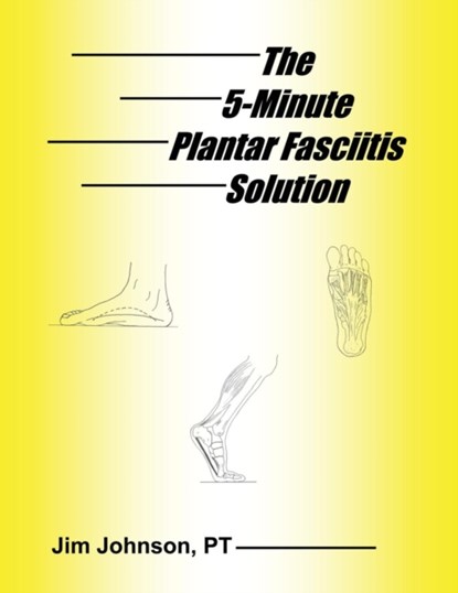 The 5-Minute Plantar Fasciitis Solution, Jim Johnson - Paperback - 9781642376463