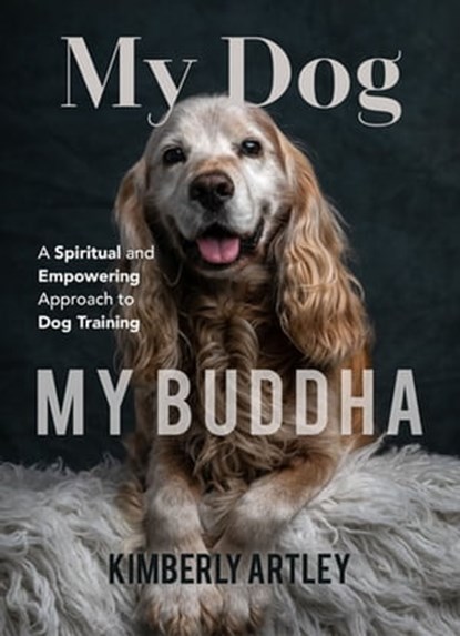 My Dog, My Buddha, Kimberly Artley - Ebook - 9781642500035