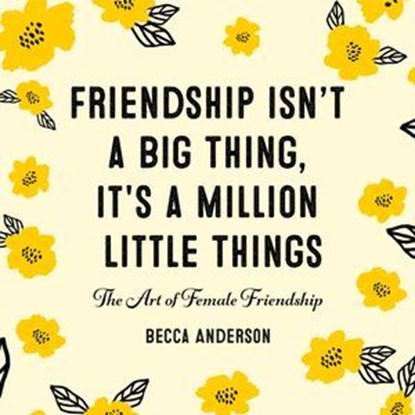 Friendship Isn't a Big Thing, It's a Million Little Things, Becca Anderson - Ebook - 9781642500684