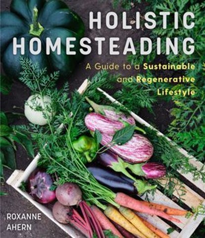 Holistic Homesteading, Roxanne Ahern - Ebook - 9781642509960