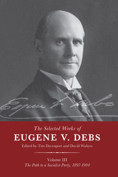 The Selected Works of Eugene V. Debs Vol. III, Tim Davenport ; David Walters - Paperback - 9781642590326