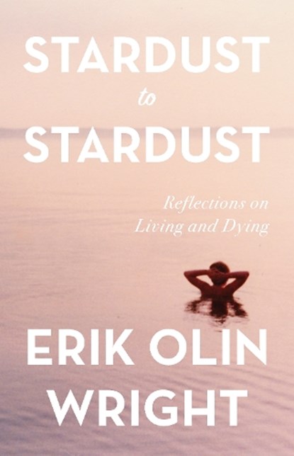 Stardust to Stardust: Reflections on Living and Dying, Erik Olin Wright - Gebonden - 9781642591583