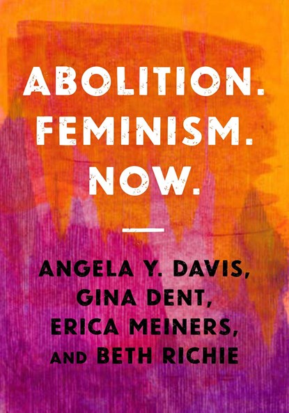 Davis, A: ABOLITION FEMINISM NOW, Angela Y Davis ;  Gina Dent ;  Erica R Meiners ;  Beth E Richie - Paperback - 9781642592580