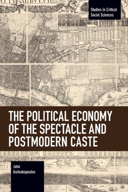 The Political Economy of the Spectacle and Postmodern Caste, John Asimakopoulos - Paperback - 9781642593525