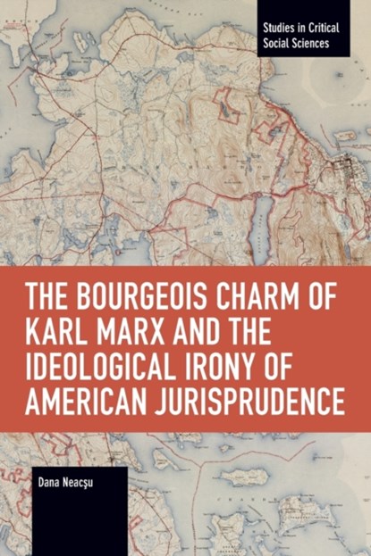 The Bourgeois Charm of Karl Marx & the Ideological Irony of American Jurisprudence, Dana Neacsu - Paperback - 9781642593679