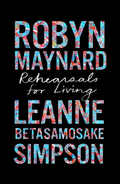 Rehearsals for Living, Robyn Maynard ; Leanne Betasamosake Simpson - Paperback - 9781642596892