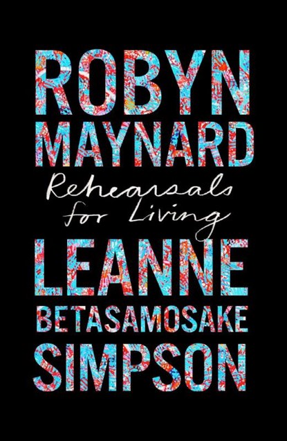 Rehearsals for Living, Robyn Maynard ; Leanne Betasamosake Simpson - Paperback - 9781642596892