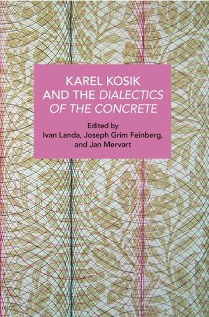Karl Kosk and the Dialectics of the Concrete, Joseph Grim Feinberg ; Ivan Landa ; Jan Mervart - Paperback - 9781642598209