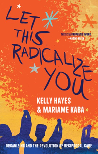 Let This Radicalize You, HAYES,  Kelly ; Kaba, Mariame - Gebonden - 9781642598728