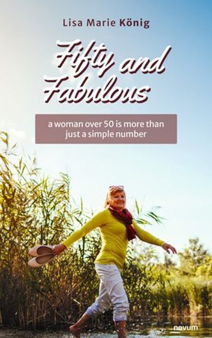 Fifty and Fabulous – a woman over 50 is more than just a simple number, Lisa Marie König - Ebook - 9781642685084