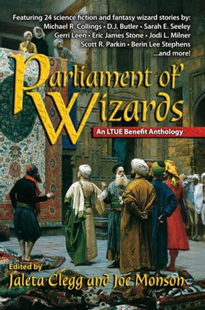 Parliament of Wizards, Michael R. Collings ; D.J. Butler ; Eric James Stone ; Wulf Moon ; Scott R. Parkin ; Jaleta Clegg ; Joe Monson ; Sarah E. Seeley ; Jodi L. Milner ; D. A. D'Amico ; Larry Hodges ; Josh Strnad ; Kat Farrow ; A. J. Rocca ; Jarrett Langford ; Candice R. Lisle - Ebook - 9781642780185