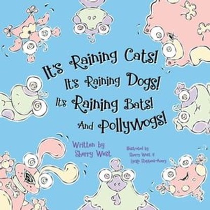 It's Raining Cats! It's Raining Dogs! It's Raining Bats! And Pollywogs!, Sherry West - Ebook - 9781642793925