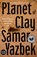 PLANET OF CLAY, Samar Yazbek - Paperback - 9781642861013
