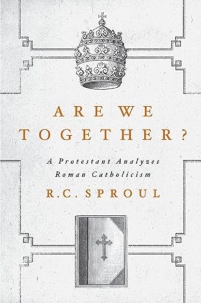 Are We Together?: A Protestant Analyzes Roman Catholicism, R. C. Sproul - Paperback - 9781642895971