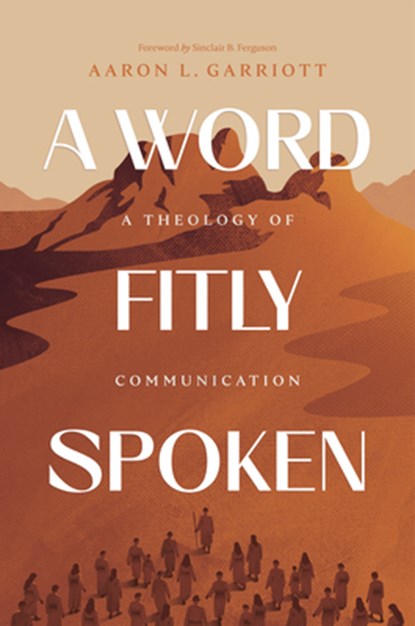 A Word Fitly Spoken: A Theology of Communication, Aaron Garriott - Gebonden - 9781642896121