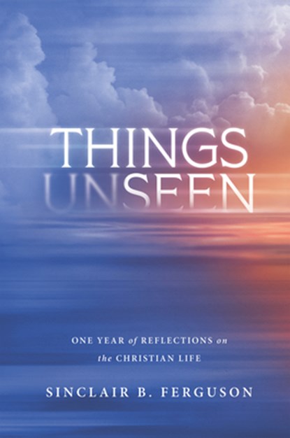 Things Unseen: One Year of Reflections on the Christian Life, Sinclair B. Ferguson - Gebonden - 9781642896404