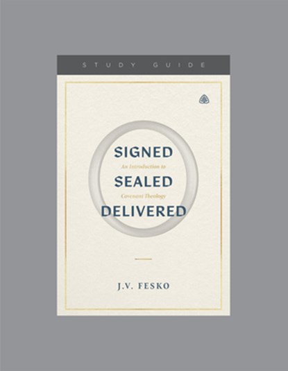Signed, Sealed, Delivered: An Introduction to Covenant Theology, Teaching Series Study Guide, J. V. Fesko - Paperback - 9781642896879