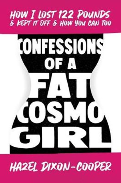 Confessions of a Fat Cosmo Girl: How I Lost 122 Pounds & Kept It Off & How You Can Too, DIXON-COOPER,  Hazel - Paperback - 9781642936384