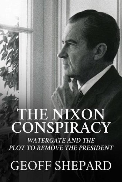 The Nixon Conspiracy, Geoff Shepard - Gebonden - 9781642937152