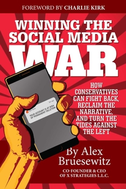 Winning the Social Media War: How Conservatives Can Fight Back, Reclaim the Narrative, and Turn the Tides Against the Left, Alex Bruesewitz - Paperback - 9781642939101
