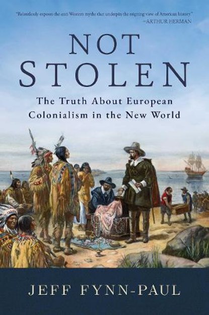 Not Stolen: The Truth about European Colonialism in the New World, Jeff Fynn-Paul - Paperback - 9781642939514