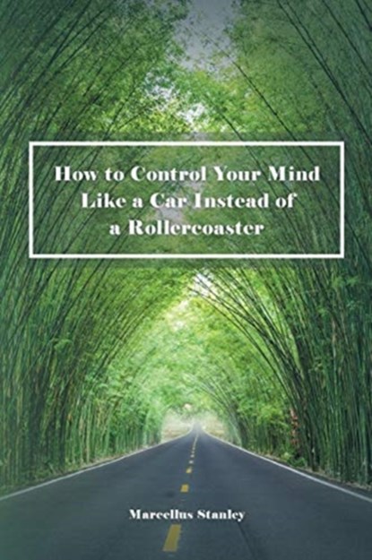 How to Control Your Mind Like a Car Instead of a Rollercoaster, Marcellus Stanley - Paperback - 9781642984279