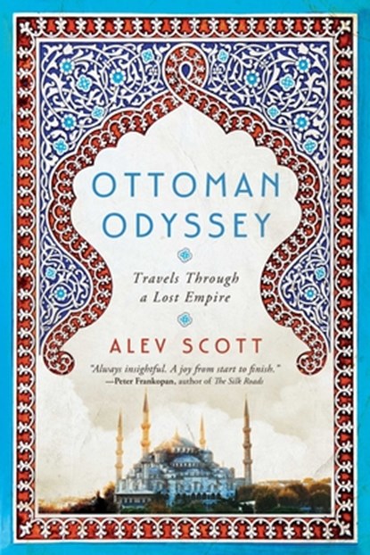 Ottoman Odyssey: Travels Through a Lost Empire, Alev Scott - Gebonden - 9781643130750