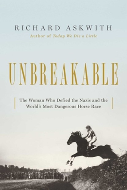 Unbreakable: The Woman Who Defied the Nazis in the World's Most Dangerous Horse Race, Richard Askwith - Gebonden - 9781643132105