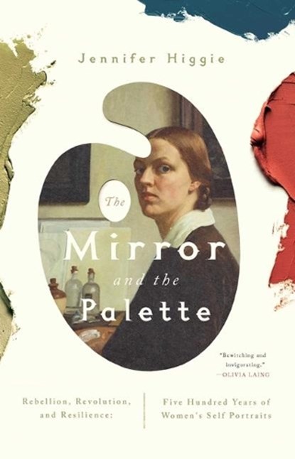 The Mirror and the Palette: Rebellion, Revolution, and Resilience: Five Hundred Years of Women's Self Portraits, HIGGIE,  Jennifer - Gebonden - 9781643138039