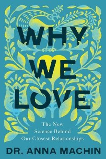 Why We Love: The New Science Behind Our Closest Relationships, Anna Machin - Gebonden - 9781643139227