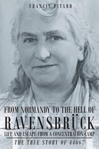 From Normandy To The Hell Of Ravensbruck Life and Escape from a Concentration Camp, Francis Pitard - Paperback - 9781643148212