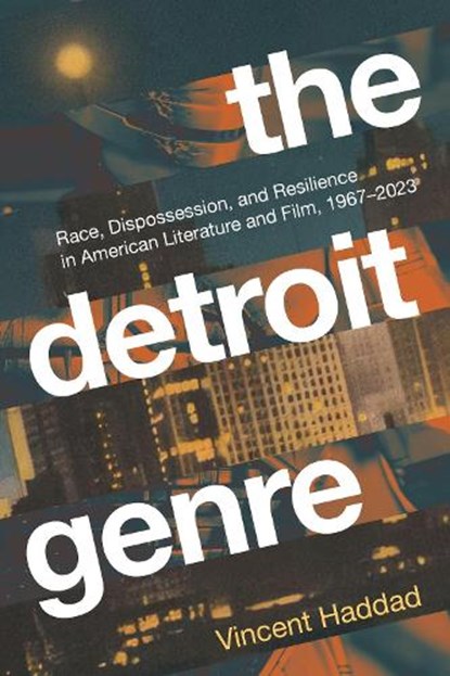The Detroit Genre: Race, Dispossession, and Resilience in American Literature and Film, 1967-2023, Vincent Haddad - Paperback - 9781643150680