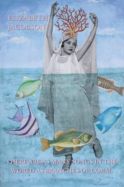 There Are as Many Songs in the World as Branches of Coral, Elizabeth Jacobson - Paperback - 9781643174952