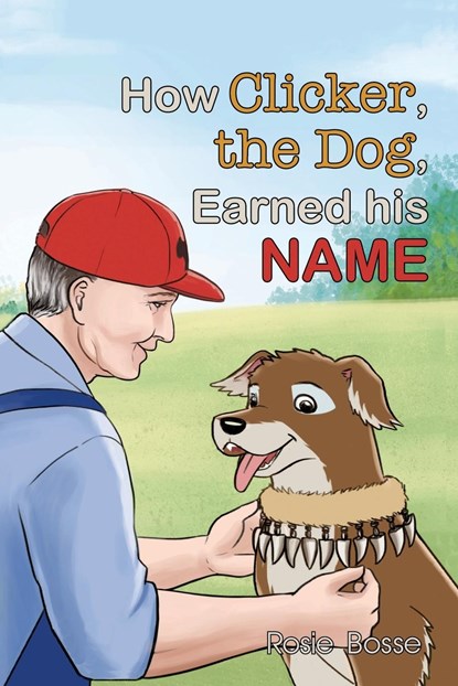 How Clicker, the Dog, Earned his Name, Rosie Bosse - Paperback - 9781643180083