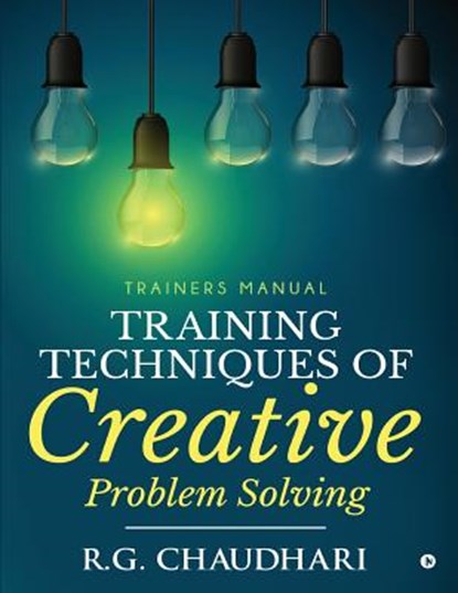 Training Techniques of Creative Problem Solving: Trainers Manual, R. G. Chaudhari - Paperback - 9781643241326