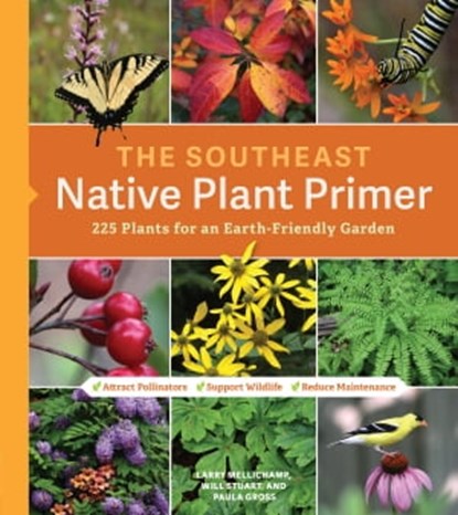 The Southeast Native Plant Primer, Larry Mellichamp ; Paula Gross - Ebook - 9781643260334