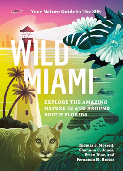 Wild Miami: Explore the Amazing Nature in and Around South Florida, Tj Morrell - Paperback - 9781643260747