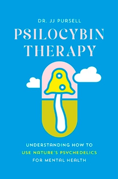 Psilocybin Therapy: Understanding How to Use Nature's Psychedelics for Mental Health, Jj Pursell - Gebonden - 9781643262000