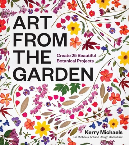 Art from the Garden, Kerry Michaels ; Liz Micheels - Gebonden - 9781643264172