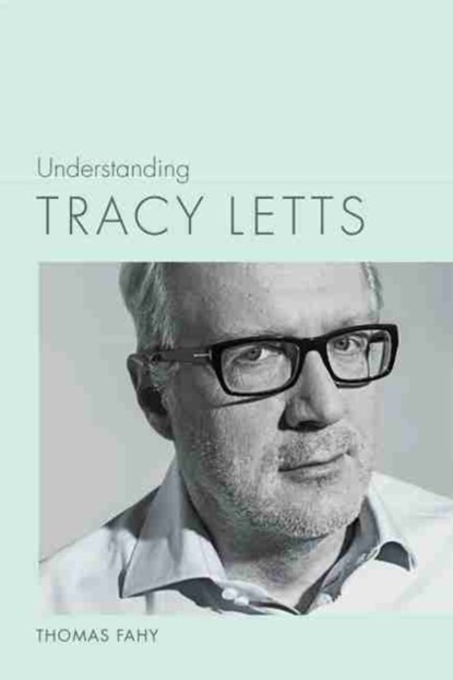 Understanding Tracy Letts, Thomas Fahy - Paperback - 9781643361116