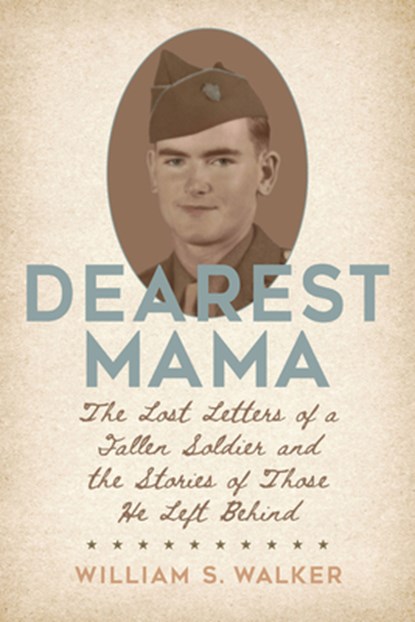 Dearest Mama: The Lost Letters of a Fallen Soldier and the Stories of Those He Left Behind, William S. Walker - Paperback - 9781643365022