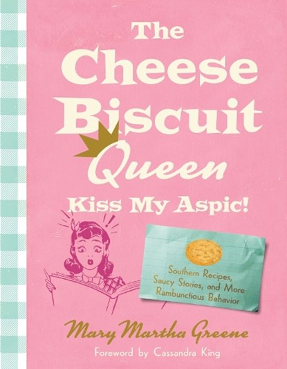 The Cheese Biscuit Queen, Kiss My Aspic!: Southern Recipes, Saucy Stories, and More Rambunctious Behavior, Mary Martha Greene - Paperback - 9781643365305