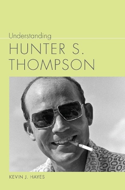 Understanding Hunter S. Thompson, Kevin J. Hayes - Paperback - 9781643365701